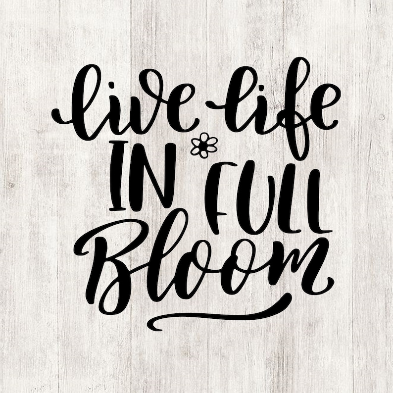 Live life in full bloom svg spring quote printable svg | Etsy