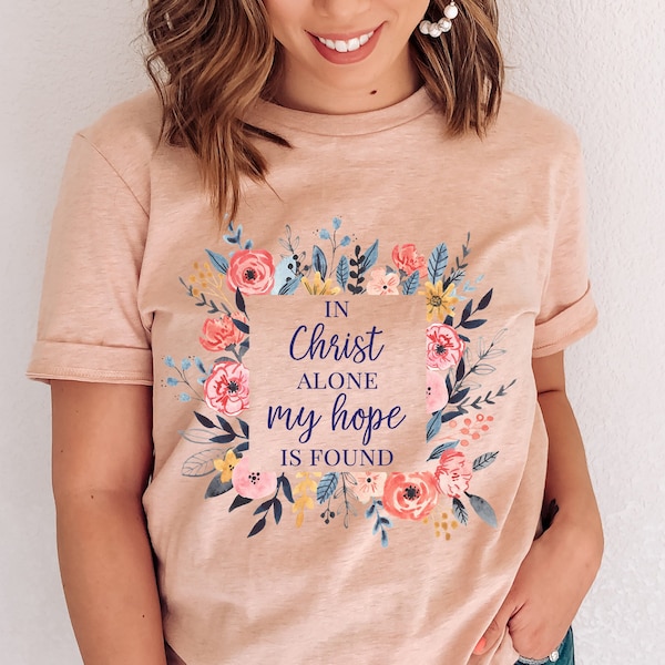 In Christ Alone My Hope is Found T Shirt for Women/ Hymn Lyrics Wildflower Tshirt for Her/ Faith Based Spring T-shirt/Cute Encouraging Gift