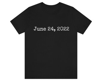 June 24th, 2022, Overturn Roe v. Wade, Pro Life t-shirt