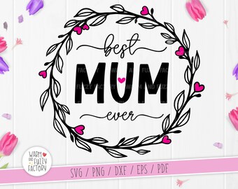 Mum SVG, Best Mum Ever SVG, Mother's Day SVG cut files for Cricut Silhouette, Mum with wreath svg, Floral Mum svg