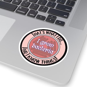 I Grow Bacteria and I Know Things Sticker: Science Laptop Decal
