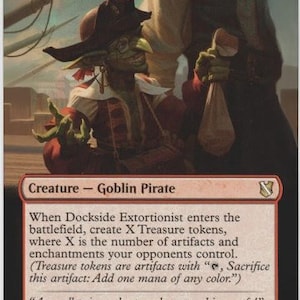 May include: A fantasy trading card featuring a green goblin pirate with a red and white shirt and a brown hat. The card is titled "Dockside Extortionist" and has a mana cost of 1 red and 2 colorless. The card text reads: "When Dockside Extortionist enters the battlefield, create X Treasure tokens, where X is the number of artifacts and enchantments your opponents control. (Treasure tokens are artifacts with ", Sacrifice this artifact: Add one mana of any color.") "A small price to keep such pretty things safe!" The card has a power and toughness of 1/2.
