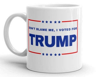 Don’t Blame Me, Don’t Blame Me I Voted For Trump Mug , Anti-Biden, Anti-Biden Mug, Keep America Great, Not My President, Voted For Trump Mug