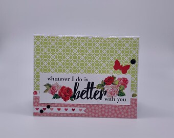 Whatever I do is better with you card