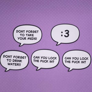 May include: A collection of white speech bubble stickers with black outlines and various text on a purple background. The text includes "DONT FORGET TO TAKE YOUR MEDS!", ":3", "DONT FORGET TO DRINK WATER!!", and "CAN YOU LOCK THE FUCK IN?"