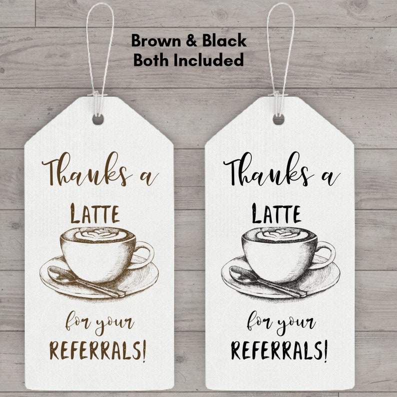 May include: Two printable gift tags with a coffee cup and the text "Thanks a Latte for your Referrals!" One tag is brown and the other is black.