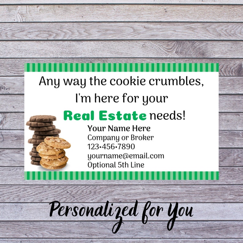 May include: A green and white striped business card with the text "Any way the cookie crumbles, I'm here for your Real Estate needs!" and a stack of chocolate chip cookies. The card also includes the text "Your Name Here", "Company or Broker", a phone number, an email address, and "Optional 5th Line". The text "Personalized for you" is written in cursive at the bottom of the card.