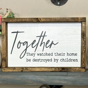 Together they watched their home be destroyed by children / Funny Home Decor / Sarcastic Home Decor / Funny Mom Sign