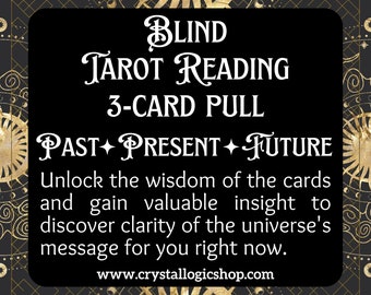 May include: A black and gold graphic with the text "BLIND TAROT READING 3-CARD PULL PAST PRESENT FUTURE" and the text "Unlock the wisdom of the cards and gain valuable insight to discover clarity of the universe's message for you right now. www.crystallogicshop.com".