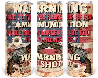 Warning Shot, Due to the rising cost of ammo, Funny 2nd Amendment tumbler, 2A, 2nd amendment, Stainless Steel insulated tumbler