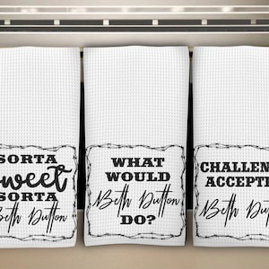May include: Three white waffle-weave kitchen towels with black text. Each towel has a different phrase: "Sorta Sweet Sorta Beth Dutton", "What Would Beth Dutton Do?", and "Challenge Accepted Beth Dutton".