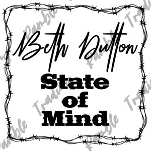 May include: A white graphic with the words "Beth Dutton State of Mind" in black, framed by a barbed wire design. The text is in a mix of cursive and bold fonts, creating a striking visual contrast.