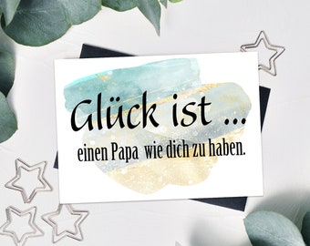 Grußkarte Papa, Vatertag, Geburtstag, Weihnachten - Glück ist... einen Papa wie dich zu haben