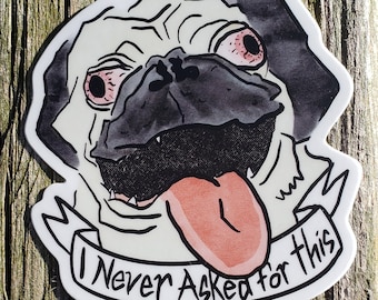 Pug sticker "i never asked for this"