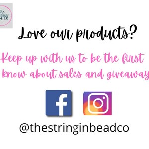 May include: Pink text on a white background reads "Love our products? Keep up with us to be the first to know about sales and giveaways!" with a Facebook and Instagram icon below. The text "@thestringinbeadco" is below the icons.