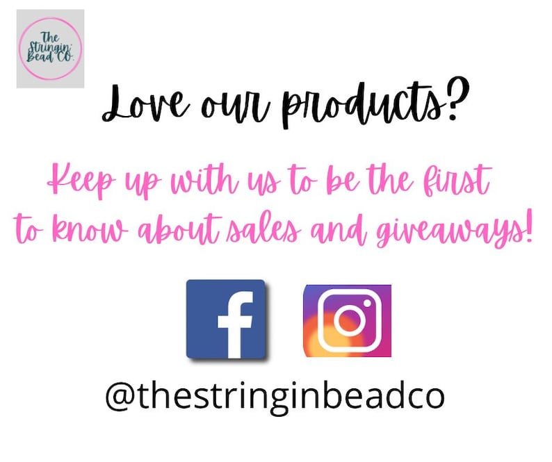 May include: Pink text on a white background reads "Love our products? Keep up with us to be the first to know about sales and giveaways!" with a Facebook and Instagram icon below. The text "@thestringinbeadco" is below the icons.