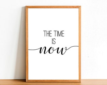 The Time Is Now - Inspirational Prints - Motivational Quotes - A4 A3 A2 Posters - Home Wall Art Decor - Gift Idea Funny Quote Print