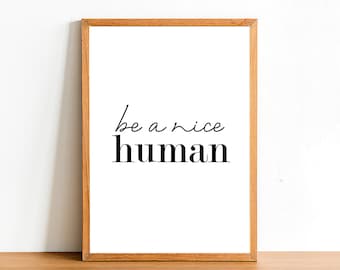 Be A Nice Human - Motivational Prints - Inspirational Quotes - A4 A3 A2 Posters - Home Wall Art Decor - Gift Idea - Quote Print