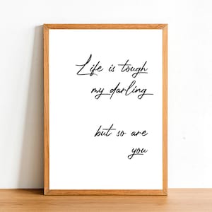 Life Is Tough My Darling - Motivational Prints - Inspirational Quotes - A4 A3 A2 Posters - Home Wall Art Decor - Gift Idea Quote Print