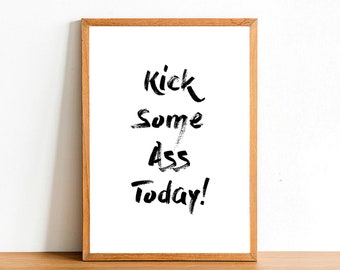 Kick Some A Today - Inspirational Prints - Motivational Quotes - A4 A3 A2 Posters - Home Wall Art Decor - Gift Idea Funny Quote Print