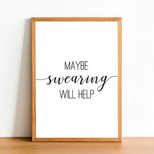 Maybe Swearing Will Help - Motivational Prints - Inspirational Quotes - A4 A3 A2 Posters - Home Wall Art Decor - Gift Idea Quote Print