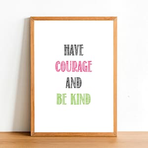 Have Courage And Be Kind - Motivational Prints - Inspirational Quotes - A4 A3 A2 Posters - Home Wall Art Decor - Gift Idea Quote Print