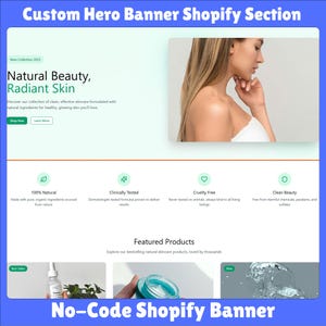 May include: A website banner with the text "Custom Hero Banner Shopify Section" and "Natural Beauty, Radiant Skin." It includes icons for natural ingredients, clinical testing, cruelty-free, and clean beauty. A woman is featured in the upper right corner.