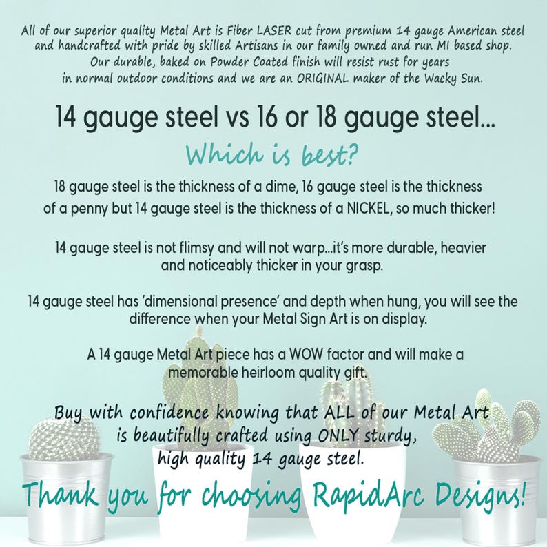 May include: Text graphic explaining the difference between 14 gauge, 16 gauge, and 18 gauge steel. The text states that 14 gauge steel is the thickness of a nickel, 16 gauge steel is the thickness of a penny, and 18 gauge steel is the thickness of a dime. The text also states that 14 gauge steel is more durable, heavier, and noticeably thicker than the other gauges. The text is surrounded by two potted succulent plants.