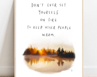 Don’t Set Yourself On Fire / Art Drawing Quote Painting Print Poster Nature Mountain Mental Health Happiness Mindful Self Esteem