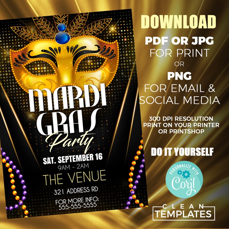 May include: A Mardi Gras party invitation with a gold mask, purple and gold beads, and black background. The text reads "Mardi Gras Party", "Sat. September 16", "9AM - 2AM", "The Venue", "321 Address Rd", "For More Info: 555-555-5555", "Download", "PDF or JPG for Print or PNG for Email & Social Media", "300 DPI Resolution Print on Your Printer or Printshop", "Do It Yourself", "Personalize with Corjl", "Clean Templates".