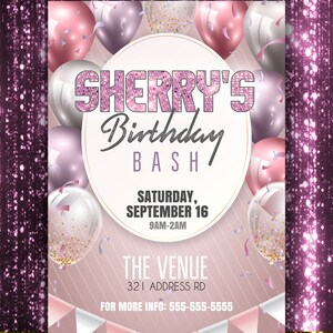 May include: Pink and silver birthday party invitation with balloons, confetti, and the text "SHERRY'S Birthday BASH" with the date and time "SATURDAY, SEPTEMBER 16 9AM-2AM" and the venue "THE VENUE 321 ADDRESS RD" and the contact information "FOR MORE INFO: 555-555-5555".