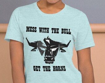 Mess with bull get the horns T-shirt, best friend gift Tee, birthday gift , graphic unisex Shirt