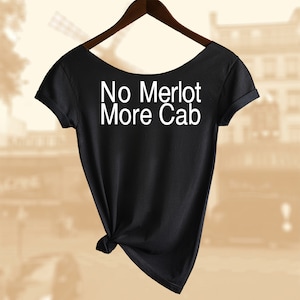 No Merlot More Cab Shirt. Women&#39;s Off  Shoulder Slouchy Top. Also in Unisex. Buy any 2 shirts and get 1 Free!