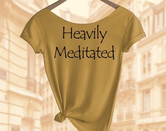 Heavily Meditated Shirt. Women's Off  Shoulder Slouchy Top. Also in Unisex. Buy any 2 tees and get one Free!