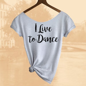 I Live to Dance Shirt. Women&#39;s Off  Shoulder Slouchy Top. Also in Unisex.  Buy any 2 and get a 3rd Shirt FREE!!