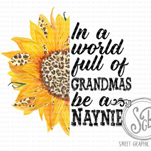 Leopard Sunflower PNG, Sunflower Clipart, Sunflower Sublimation Design, Leopard Print Design,  In a World full of Grandmas be a Naynie