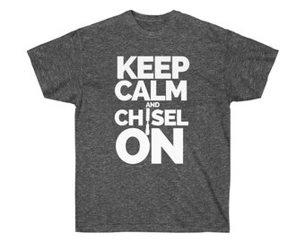 Keep Calm and Chisel ON TShirt - gift for woodworkers, carpenters and DIY enthusiasts