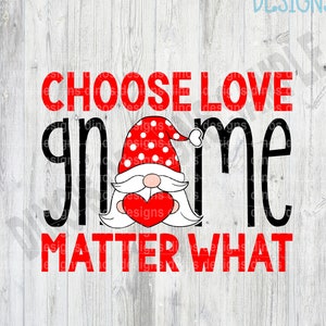 Choose Love Gnome Matter What, Valentine&#39;s Day, Gnome, SVG, PNG, Sublimation, Instant Download, Gift for Her, Funny svg
