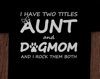 Custom T-shirt - "I have Two Titles Aunt and Dogmom and I Rock Them Both"