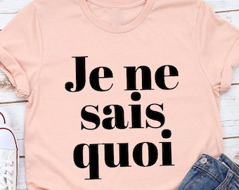 Je Ne Sais Quoi Shirt, French Shirt, Paris Shirt, French Quote, French saying shirt, French Gift, Je Ne Sais Quoi Tee