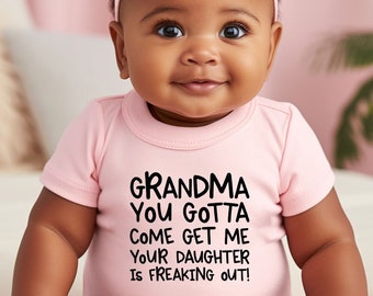 Grandma You Gotta Come Get Me Your Daughter is Freaking Out, Grandma Baby Shower Gift, Baby Bodysuit, Funny Baby Toddler Shirt, Newborn Gift