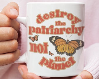 Feminist Mug, Destroy The Patriarchy Not the Planet, Feminist Coffee Cup, Feminst Quote Mug Feminist Gifts Feminism