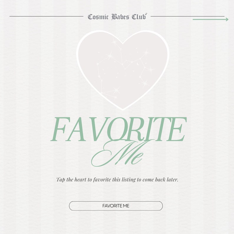 May include: A white heart with a constellation design inside, with the text "Cosmic Babes Club" above and "FAVORITE Me" below. The text "Tap the heart to favorite this listing to come back later." is below the heart. A button with the text "FAVORITE ME" is at the bottom of the image.