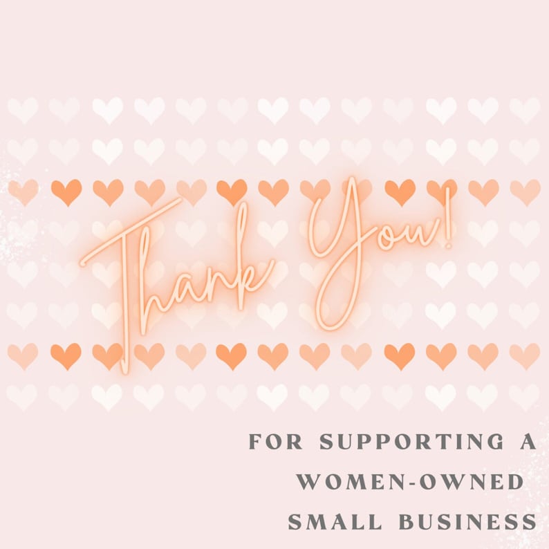 May include: Thank You!  A pink background with a pattern of white and peach hearts. The text "Thank You!" is in a peach neon font. Below the text is the phrase "For supporting a women-owned small business".