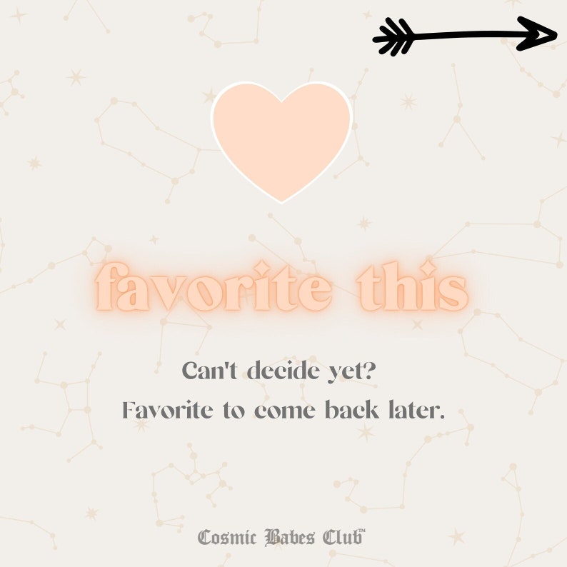 May include: A peach-colored heart with a black arrow pointing to the right. The text "favorite this" is in peach-colored letters with a neon glow. The text "Can't decide yet? Favorite to come back later." is in black text. The text "Cosmic Babes Club" is in black text with a small trademark symbol.