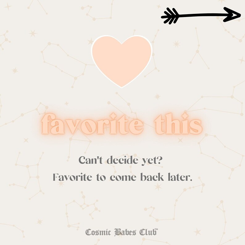 Pu&ograve; includere: Un cuore color pesca con una freccia nera che punta a destra. Il testo "favorite this" &egrave; in lettere color pesca con un bagliore al neon. Il testo "Can't decide yet? Favorite to come back later." &egrave; in nero. Il testo "Cosmic Babes Club" &egrave; in nero con un piccolo simbolo di marchio registrato.