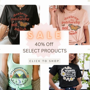 May include: A promotional image featuring four t-shirts and tank tops with graphic designs. The shirts have text that reads "destroy the patriarchy not the planet", "It's a beautiful day to smash the patriarchy", and "women are not meant to be subtle". A "SALE" banner is also visible.