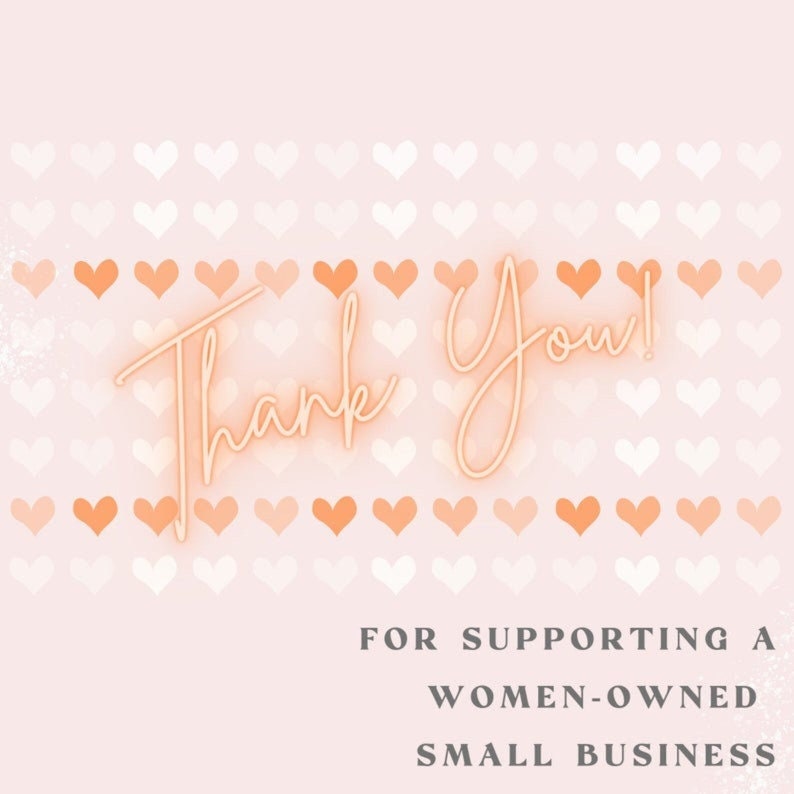 May include: Thank you!  A pink background with a pattern of white and peach hearts.  The words "Thank You!" are in a peach neon font.  The text "For supporting a women-owned small business" is in a gray font.