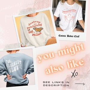 May include: Three different designs for sweatshirts with feminist and environmental slogans. The first sweatshirt is white with the text "destroy the patriarchy not the planet" and a butterfly graphic. The second sweatshirt is light blue with the text "The Feminist Club" and a smiley face graphic. The third sweatshirt is white with the text "empowered women empower the planet" and a graphic of hands holding a globe. The text "Cosmic Babes Club" is also visible.