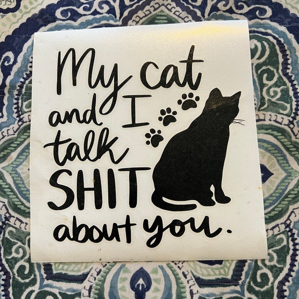 My cat and I talk shit about you decal, funny decal, laptop sticker, cup sticker